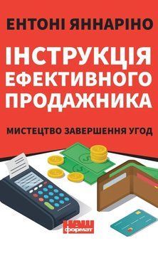 Книга Інструкція ефективного продажника. Мистецтво завершення угод. Ентоні Яннаріно 4751 фото
